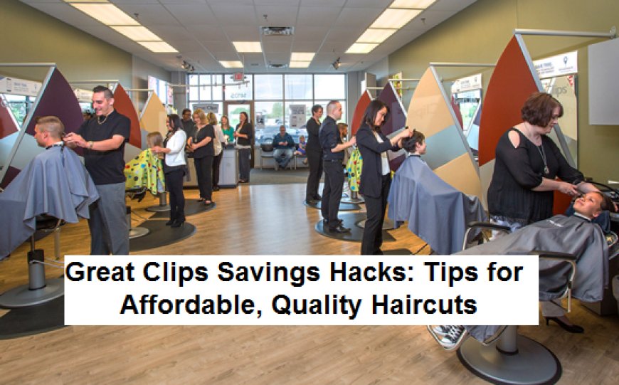 Great Clips Savings Hacks: Tips for Affordable, Quality Haircuts